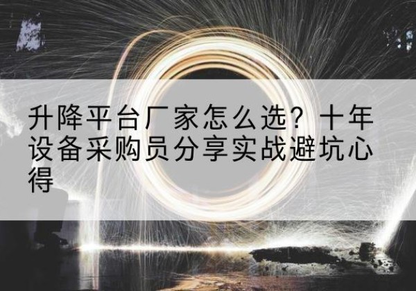 宣恩升降平台厂家-怎么选？十年设备采购员分享实战避坑心得